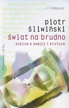 Świat na brudno. Szkice o poezji i krytyce