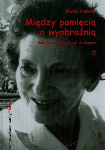 Między pamięcią a wyobraźnią Uniwersum poezji Rose Auslander