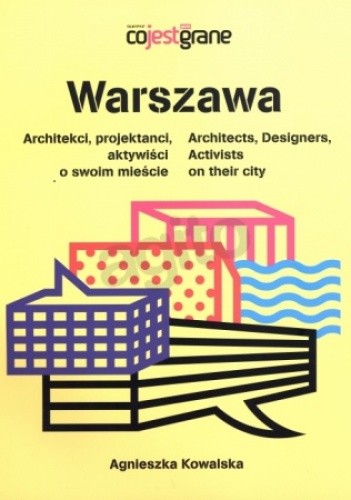 Warszawa. Architekci, projektanci, aktywiści o swoim mieście