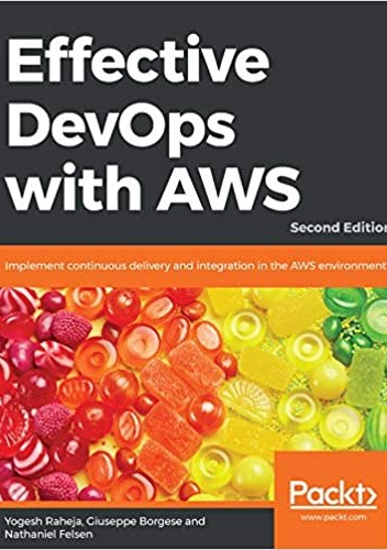 Effective DevOps with AWS: Implement continuous delivery and integration in the AWS environment
