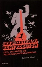 Jak przetrwać bunt robotów; czyli jak bronić się przed nadchodzącą rebelią