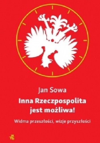 Inna Rzeczpospolita jest możliwa! Widma przeszłości, wizje przyszłości
