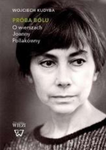 Próba bólu O wierszach Joanny Pollakówny