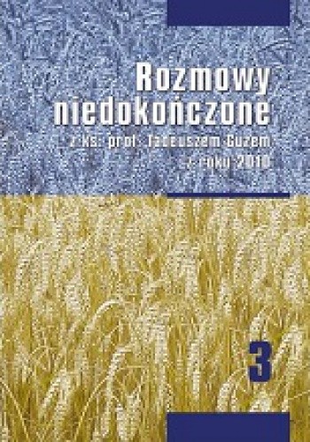 Rozmowy niedokończone z ks. prof. Tadeuszem Guzem z roku 2010