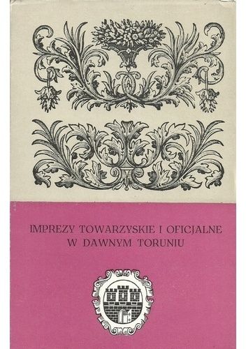 Imprezy towarzyskie i oficjalne w dawnym Toruniu