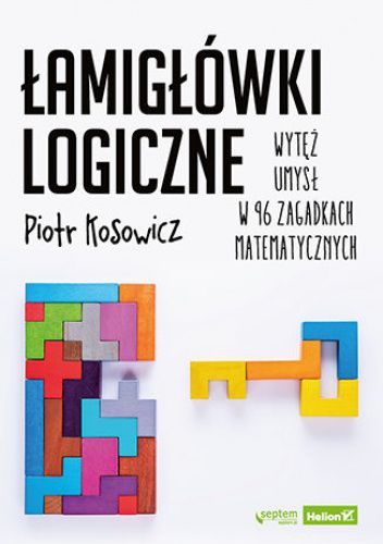 Łamigłówki logiczne. Wytęż umysł w 96 zagadkach matematycznych