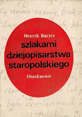 Szlakami dziejopisarstwa staropolskiego. Studia nad histografią w. XVI-XVIII