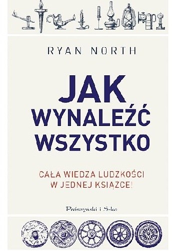 Jak wynaleźć wszystko. Cała wiedza ludzkości w jednej książce!