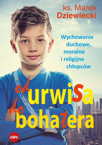 Od urwisa do bohatera. Wychowanie duchowe, moralne i religijne chłopców