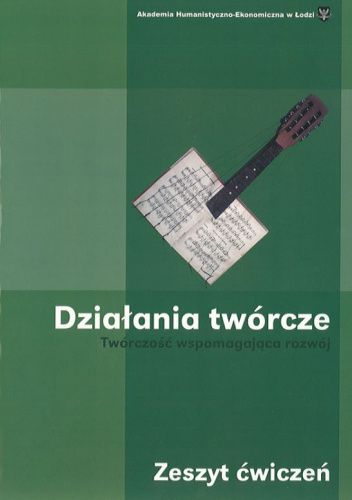 Działania twórcze. Twórczość wspomagająca rozwój. Zeszyt ćwiczeń