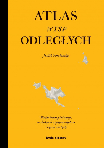 Atlas wysp odległych. Pięćdziesiąt pięć wysp, na których nigdy nie byłam i nigdy nie będę