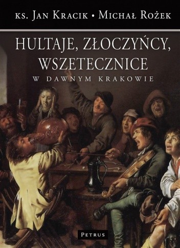Hultaje, złoczyńcy, wszetecznice w dawnym Krakowie