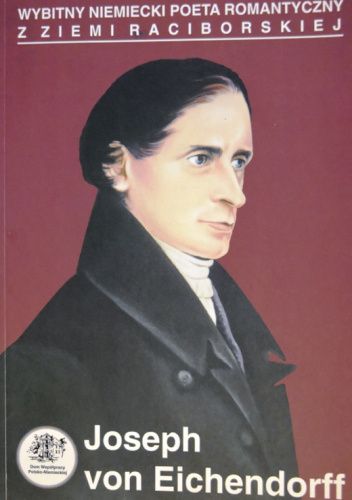 Wybitny niemiecki poeta romantyczny z Ziemi Raciborskiej. Joseph von Eichendorff.