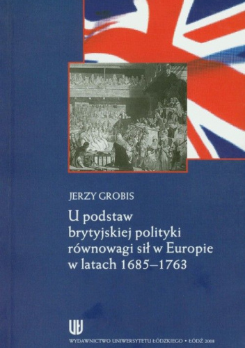 U podstaw brytyjskiej polityki równowagi sił w Europie w latach 1685-1763
