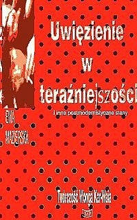 Uwięzienie w teraźniejszości i inne postmodernistyczne stany