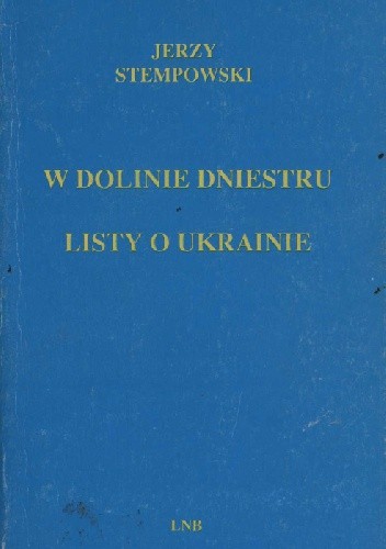 W dolinie Dniestru i inne eseje ukraińskie. Listy o Ukrainie