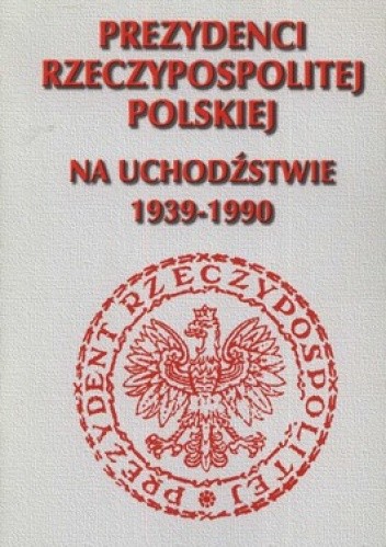 Prezydenci Rzeczypospolitej Polskiej na uchodźstwie 1939-1990