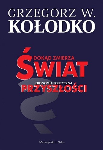 Dokąd zmierza świat. Ekonomia polityczna przyszłości