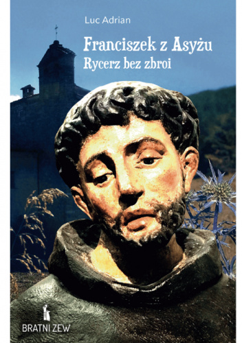Franciszek z Asyżu. Rycerz bez zbroi
