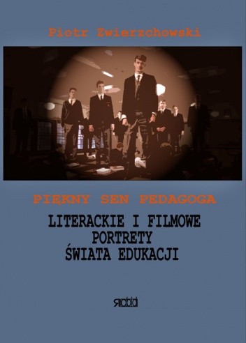Piękny sen pedagoga. Literackie i filmowe portrety świata edukacji