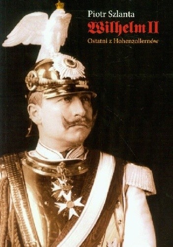 Wilhelm II. Ostatni z Hohenzollernów