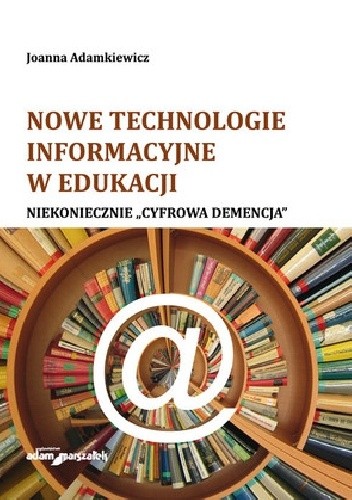 Nowe technologie informacyjne w edukacji. Niekoniecznie „Cyfrowa demencja”