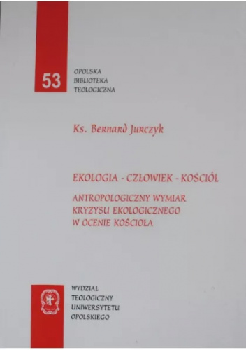 Ekologia - człowiek - Kościół: antropologiczny wymiar kryzysu ekologicznego w ocenie Kościoła