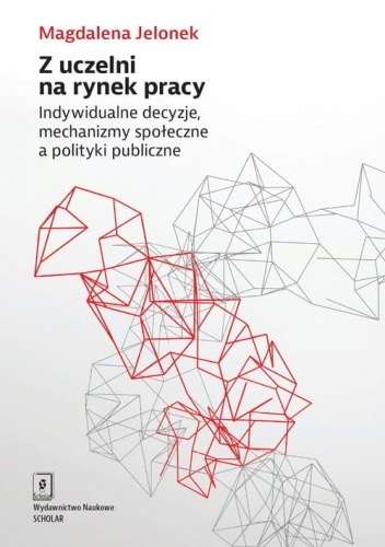 Z uczelni na rynek pracy Indywidualne decyzje, mechanizmy społeczne a polityki publiczne