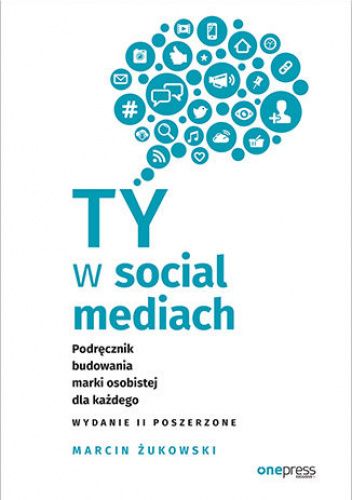 Ty w social mediach. Podręcznik budowania marki osobistej dla każdego. Wydanie II poszerzone