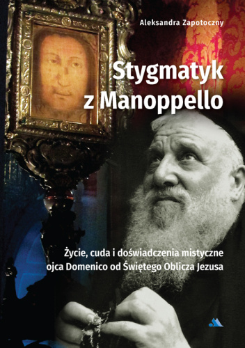 Stygmatyk z Manoppello. Życie, cuda i doświadczenia mistyczne ojca Domenico od Świętego Oblicza Jezusa