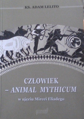 Człowiek - animal mythicum w ujęciu Mircei Eliadego