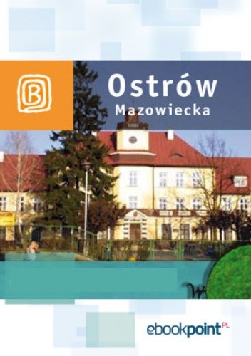 Ostrów Mazowiecka i okolice. Miniprzewodnik