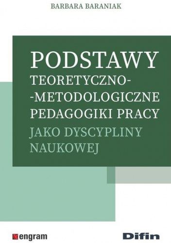 Podstawy teoretyczno-metodologiczne pedagogiki pracy jako dyscypliny naukowej