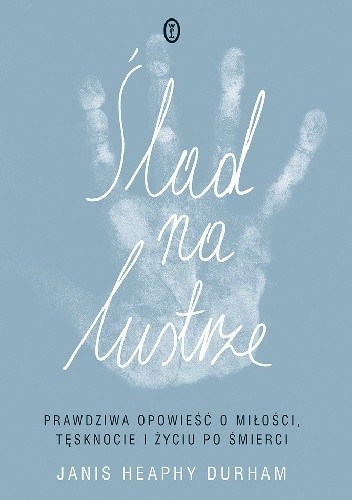 Ślad na lustrze. Prawdziwa opowieść o miłości, tęsknocie i życiu po śmierci