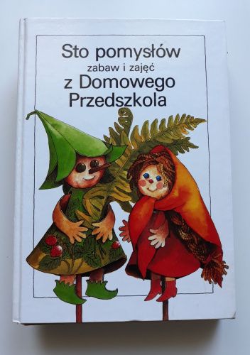 Sto pomysłów zabaw i zajęć z Domowego Przedszkola.