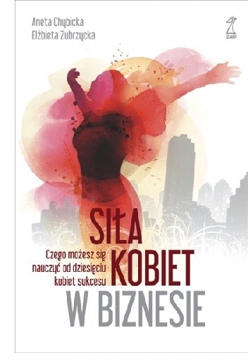 Siła kobiet w biznesie. Czego możesz się nauczyć od dziesięciu kobiet sukcesu.