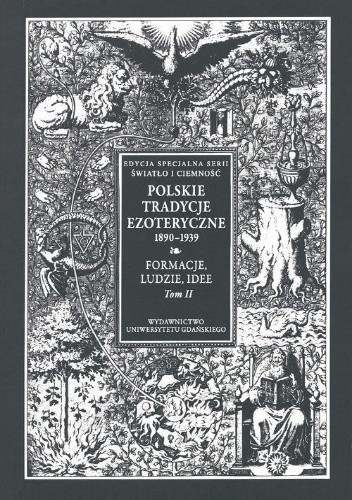 Polskie Tradycje Ezoteryczne 1890-1939 Tom II. Formacje, ludzie, idee