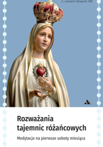 Rozważania Tajemnic Różańcowych. Medytacje na pierwsze soboty miesiąca
