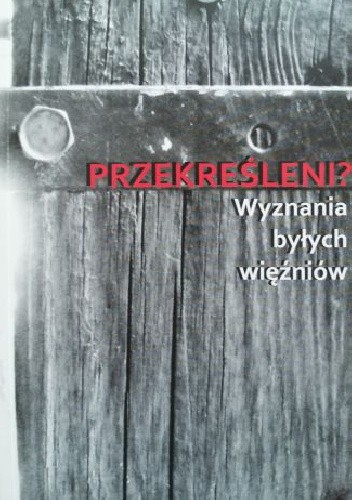 Przekreśleni? Wyznania byłych więźniów