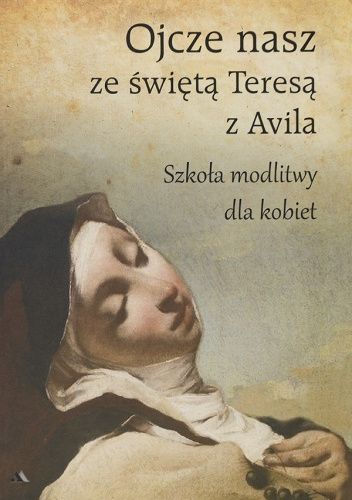 Ojcze nasz ze świętą Teresą z Avila. Szkoła modlitwy dla kobiet