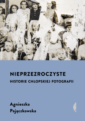 Nieprzezroczyste. Historie chłopskiej fotografii