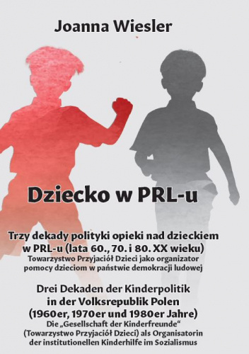 DZIECKO W PRL-u. Trzy dekady polityki opieki nad dzieckiem w PRL-u (lata 60., 70. i 80. XX wieku)