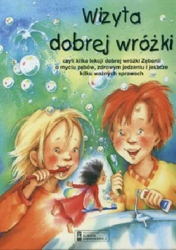 Wizyta dobrej wróżki, czyli kilka lekcji wróżki Zębonii o myciu zębów, zdrowym jedzeniu i jeszcze kilku ważnych sprawach