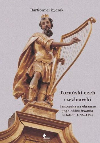 Toruński cech rzeźbiarski i snycerka na obszarze jego oddziaływania w latach 1695-1793