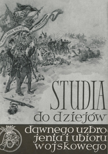 Studia i materiały do dziejów dawnego uzbrojenia i ubioru wojskowego. T. 1