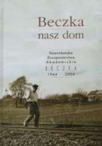 Beczka, nasz dom. Dominikańskie Duszpasterstwo Akademickie Beczka 1964-2004
