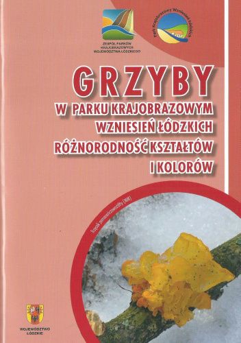 Grzyby w Parku Krajobrazowym Wzniesień Łódzkich. Różnorodność kształtów i kolorów