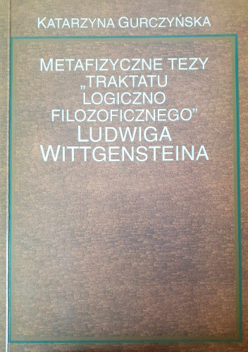 Metafizyczne tezy Traktratu logiczno-filozoficznego Ludwiga Wittgensteina