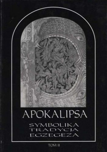 Apokalipsa. Symbolika – Tradycja – Egzegeza. Tom drugi