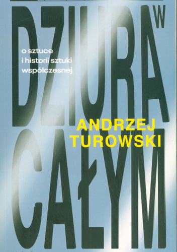 Dziura w całym. O sztuce i historii sztuki współczesnej